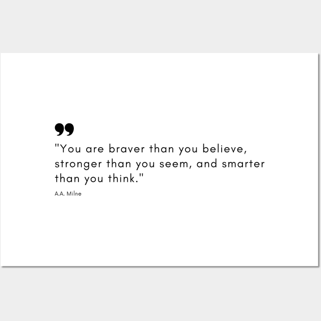 "You are braver than you believe, stronger than you seem, and smarter than you think." - A.A. Milne Motivational Quote Wall Art by InspiraPrints